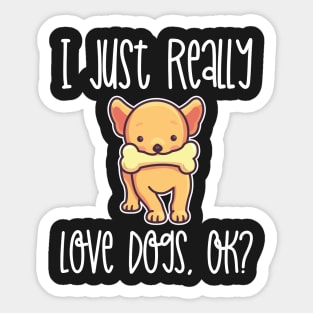 I Just Really Love Dogs, OK? design Sticker